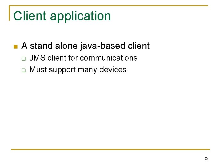Client application n A stand alone java-based client q q JMS client for communications