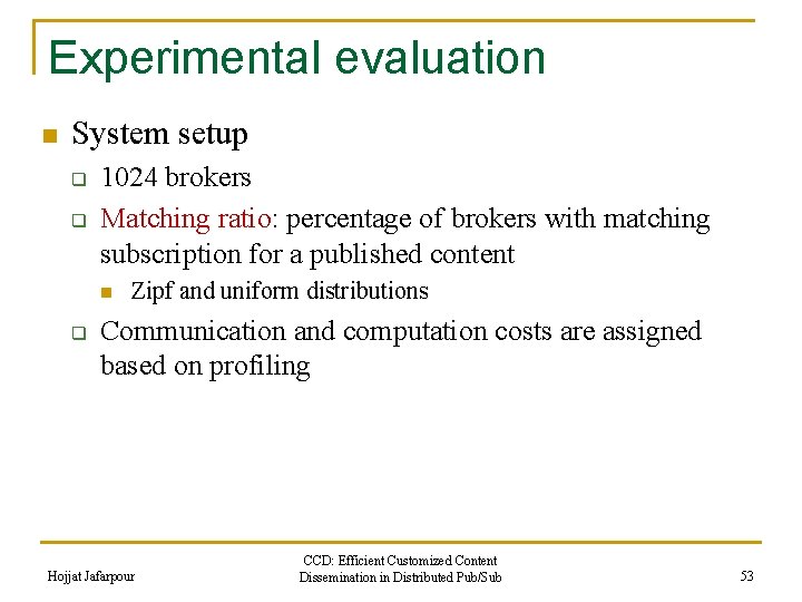 Experimental evaluation n System setup q q 1024 brokers Matching ratio: percentage of brokers