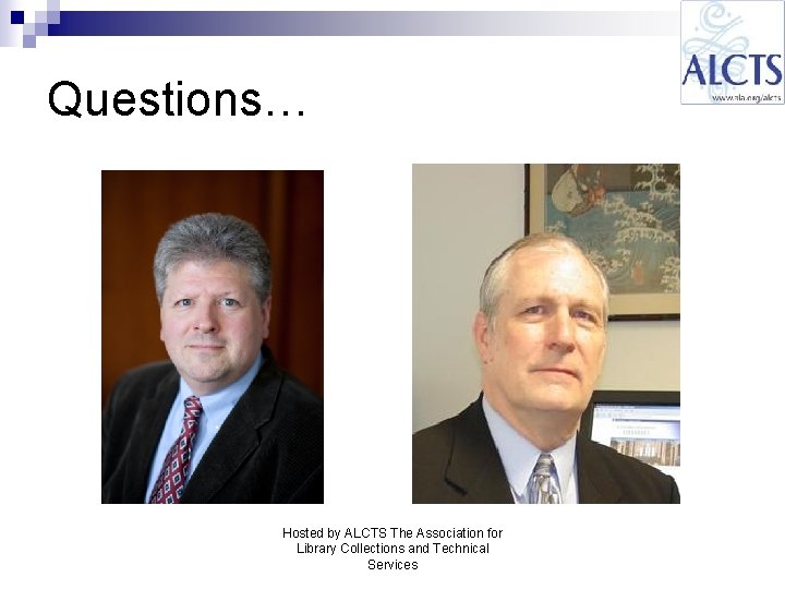 Questions… Hosted by ALCTS The Association for Library Collections and Technical Services 