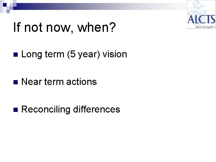 If not now, when? n Long term (5 year) vision n Near term actions