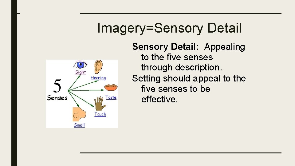 Imagery=Sensory Detail: Appealing to the five senses through description. Setting should appeal to the