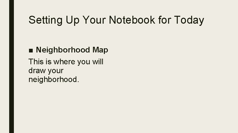 Setting Up Your Notebook for Today ■ Neighborhood Map This is where you will