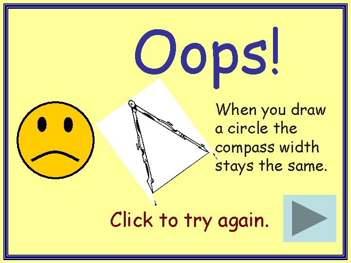 Oops! When you draw a circle the compass width stays the same. Click to Oops! When you draw a circle the compass width stays the same. Click to
