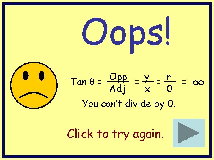 Oops! y r Opp Tan = = x Adj 0 You can’t divide by Oops! y r Opp Tan = = x Adj 0 You can’t divide by