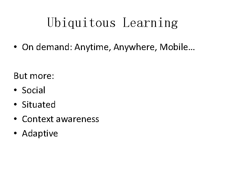 Ubiquitous Learning • On demand: Anytime, Anywhere, Mobile… But more: • Social • Situated