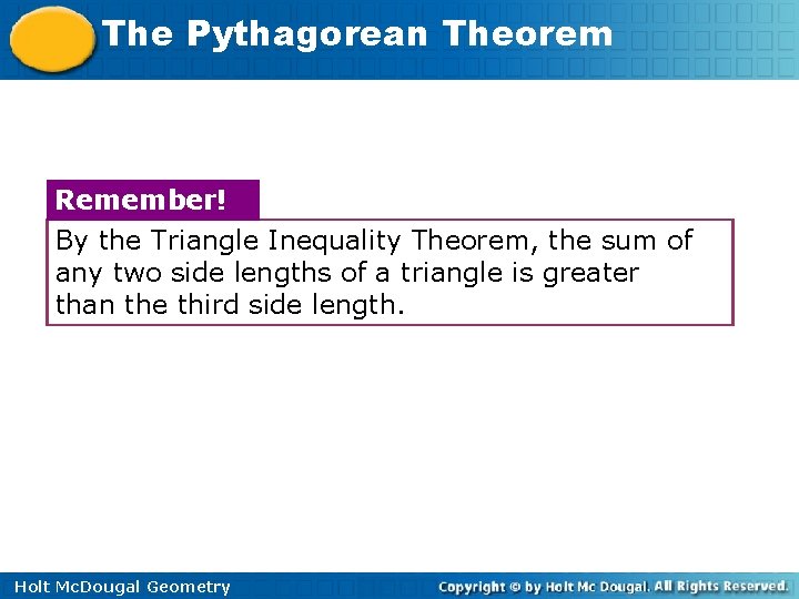 The Pythagorean Theorem Remember! By the Triangle Inequality Theorem, the sum of any two