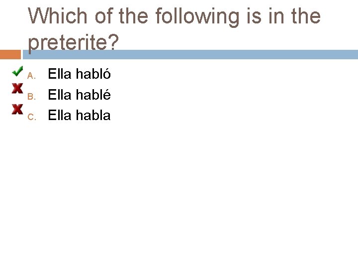 Which of the following is in the preterite? A. B. C. Ella habló Ella
