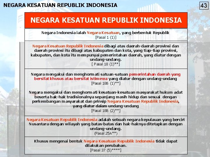 NEGARA KESATUAN REPUBLIK INDONESIA Negara Indonesia ialah Negara Kesatuan, yang berbentuk Republik [Pasal 1
