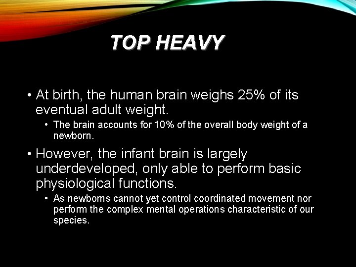 TOP HEAVY • At birth, the human brain weighs 25% of its eventual adult