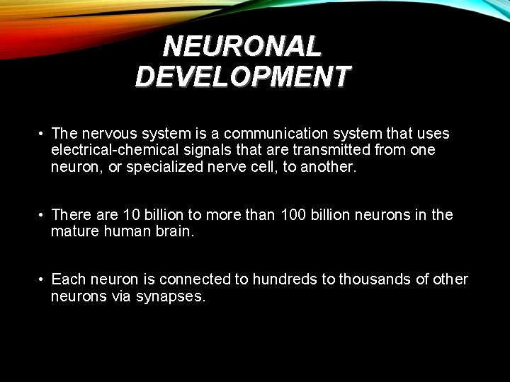 NEURONAL DEVELOPMENT • The nervous system is a communication system that uses electrical-chemical signals