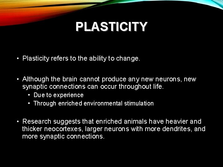 PLASTICITY • Plasticity refers to the ability to change. • Although the brain cannot