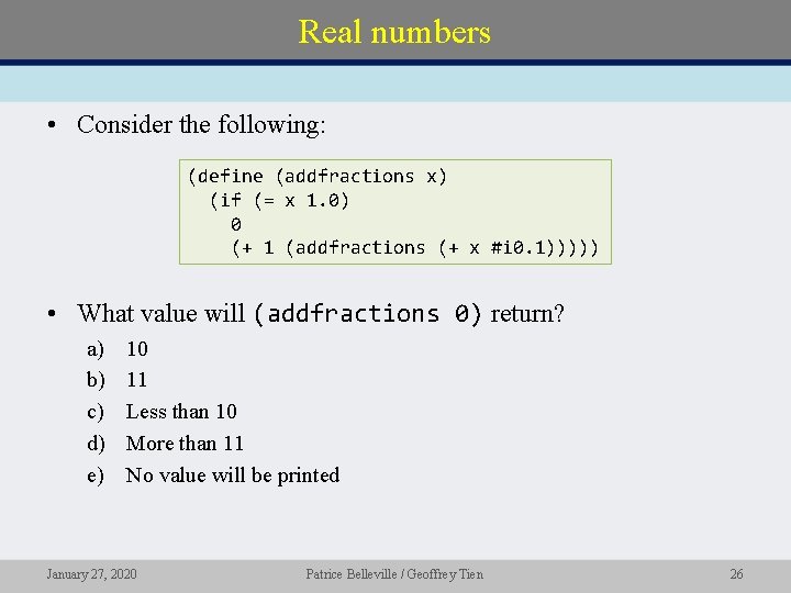 Real numbers • Consider the following: (define (addfractions x) (if (= x 1. 0)