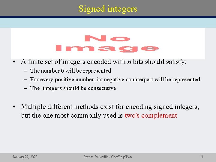 Signed integers • • A finite set of integers encoded with n bits should