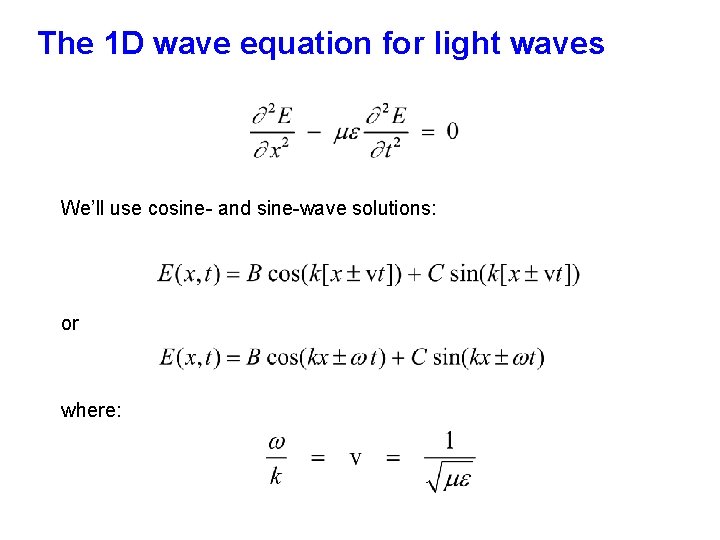 The 1 D wave equation for light waves We’ll use cosine- and sine-wave solutions: