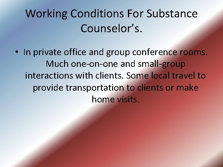 Working Conditions For Substance Counselor’s. • In private office and group conference rooms. Much