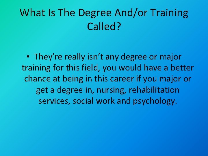 What Is The Degree And/or Training Called? • They’re really isn’t any degree or