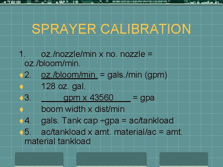 SPRAYER CALIBRATION 1. oz. /nozzle/min x no. nozzle = oz. /bloom/min. t 2. oz.