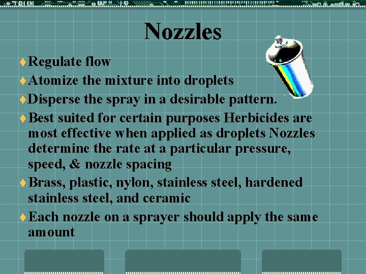 Nozzles t Regulate flow t Atomize the mixture into droplets t Disperse the spray