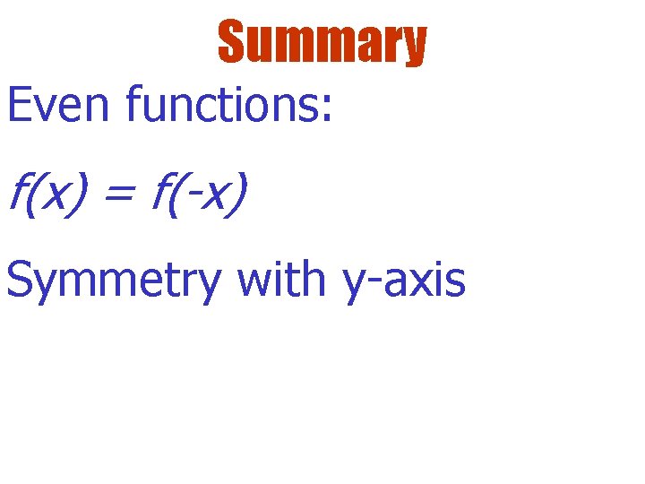 Summary Even functions: f(x) = f(-x) Symmetry with y-axis 