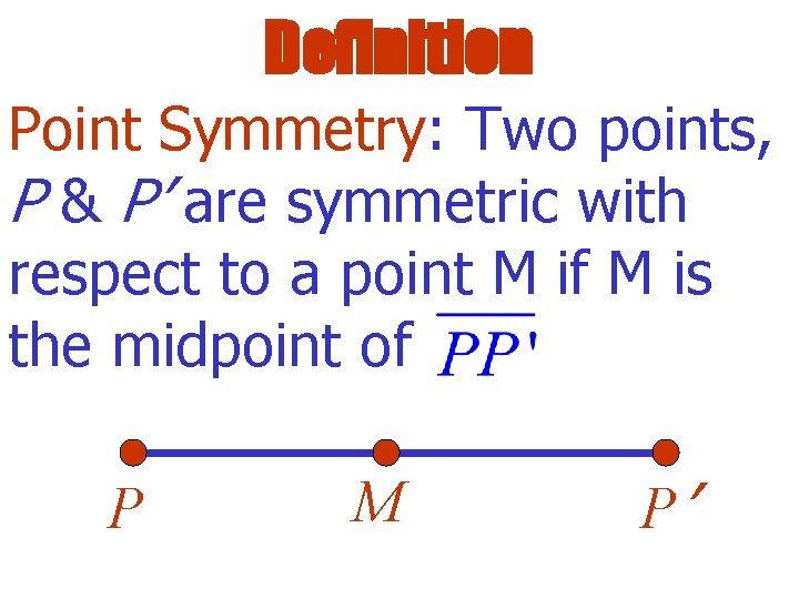 Definition Point Symmetry: Two points, P & P’ are symmetric with respect to a