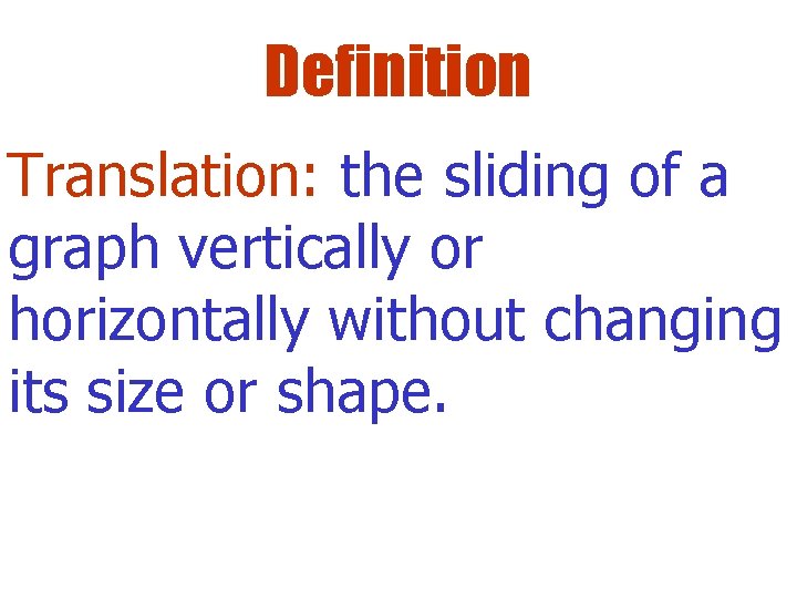 Definition Translation: the sliding of a graph vertically or horizontally without changing its size