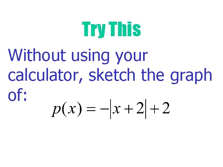 Try This Without using your calculator, sketch the graph of: 