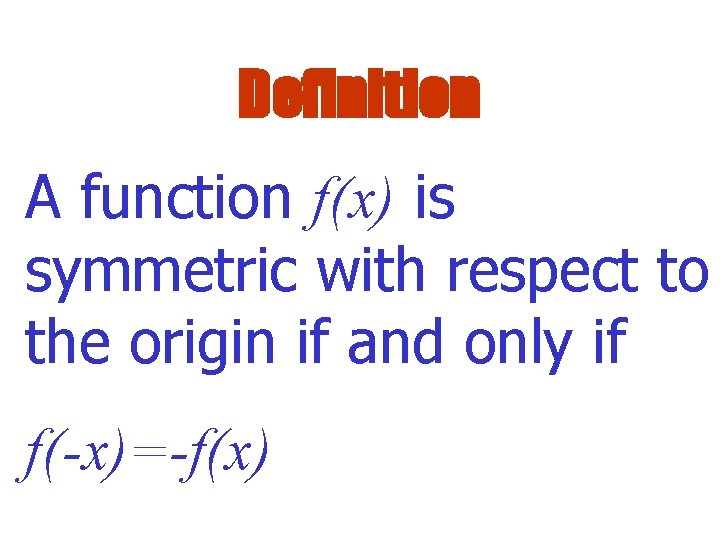 Definition A function f(x) is symmetric with respect to the origin if and only