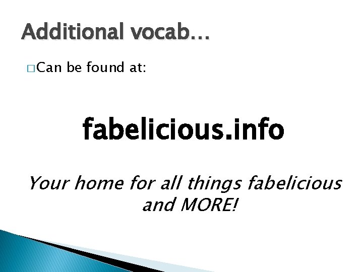 Additional vocab… � Can be found at: fabelicious. info Your home for all things