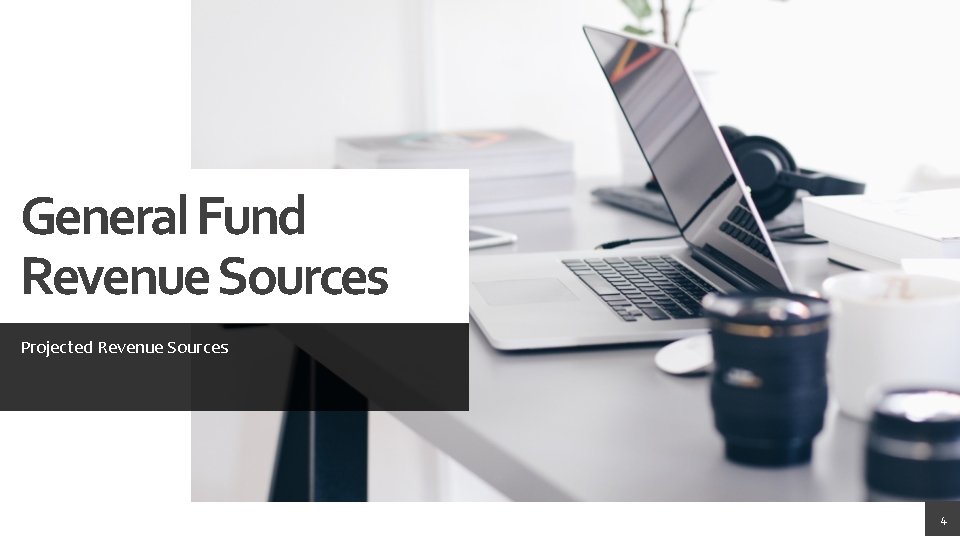 General Fund Revenue Sources Projected Revenue Sources 4 