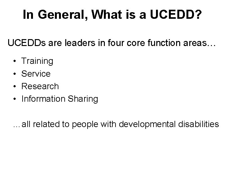 In General, What is a UCEDD? UCEDDs are leaders in four core function areas…