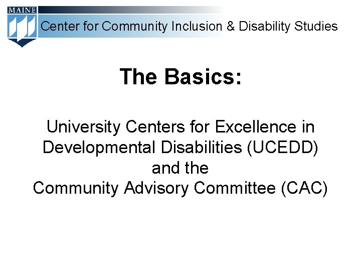 Center for Community Inclusion & Disability Studies The Basics: University Centers for Excellence in