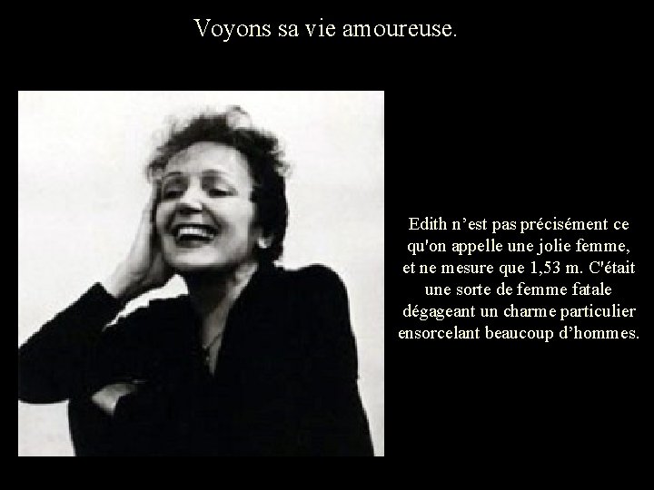 Voyons sa vie amoureuse. Edith n’est pas précisément ce qu'on appelle une jolie femme,