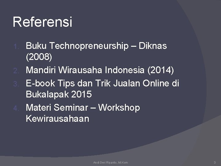 Referensi Buku Technopreneurship – Diknas (2008) 2. Mandiri Wirausaha Indonesia (2014) 3. E-book Tips