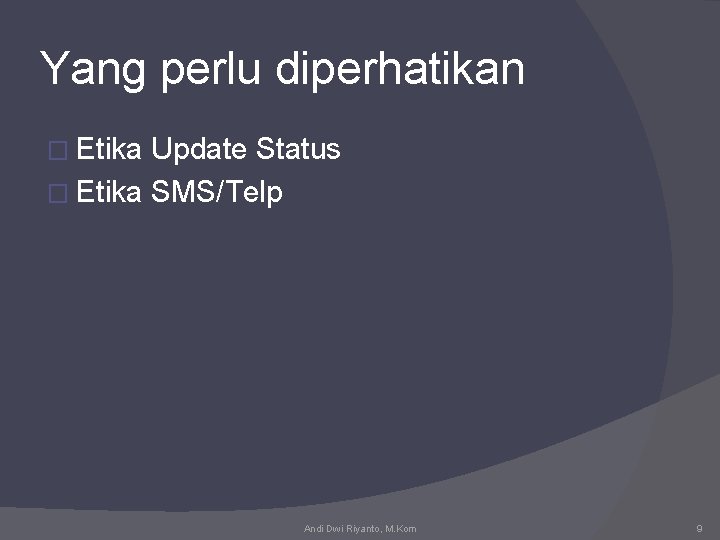 Yang perlu diperhatikan � Etika Update Status � Etika SMS/Telp Andi Dwi Riyanto, M.