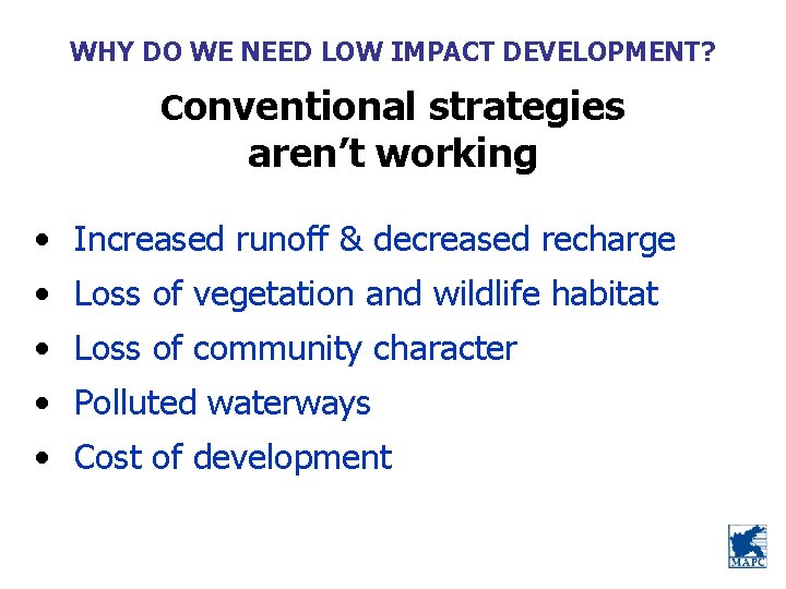 WHY DO WE NEED LOW IMPACT DEVELOPMENT? Conventional strategies aren’t working • Increased runoff