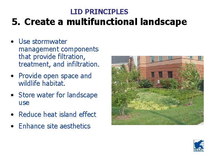 LID PRINCIPLES 5. Create a multifunctional landscape • Use stormwater management components that provide