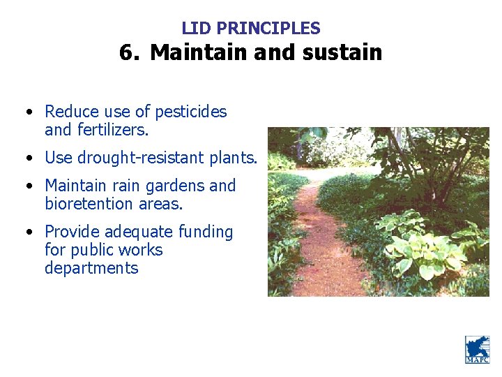 LID PRINCIPLES 6. Maintain and sustain • Reduce use of pesticides and fertilizers. •
