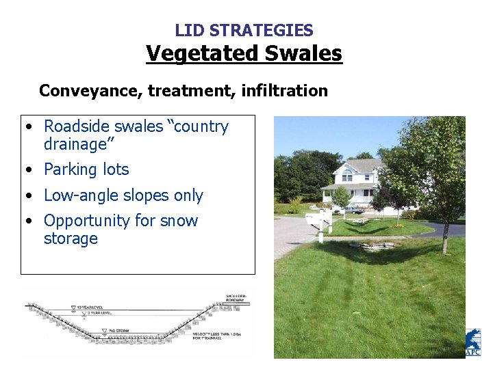LID STRATEGIES Vegetated Swales Conveyance, treatment, infiltration • Roadside swales “country drainage” • Parking