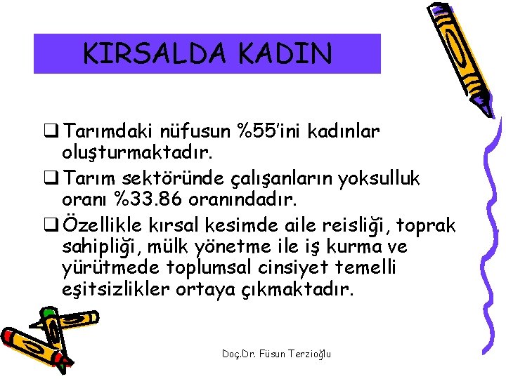 KIRSALDA KADIN q Tarımdaki nüfusun %55’ini kadınlar oluşturmaktadır. q Tarım sektöründe çalışanların yoksulluk oranı