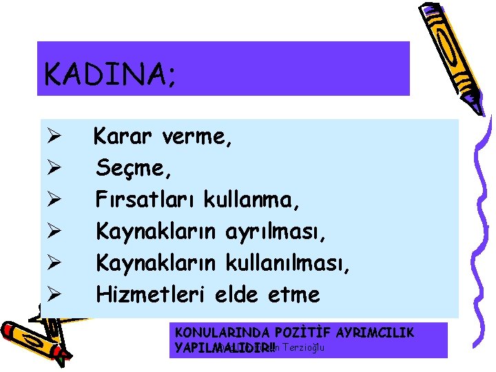 KADINA; Ø Ø Ø Karar verme, Seçme, Fırsatları kullanma, Kaynakların ayrılması, Kaynakların kullanılması, Hizmetleri