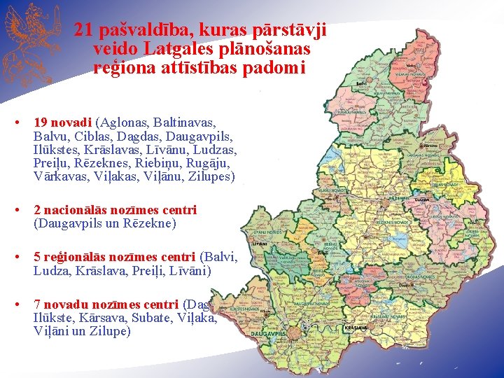 21 pašvaldība, kuras pārstāvji veido Latgales plānošanas reģiona attīstības padomi • 19 novadi (Aglonas,