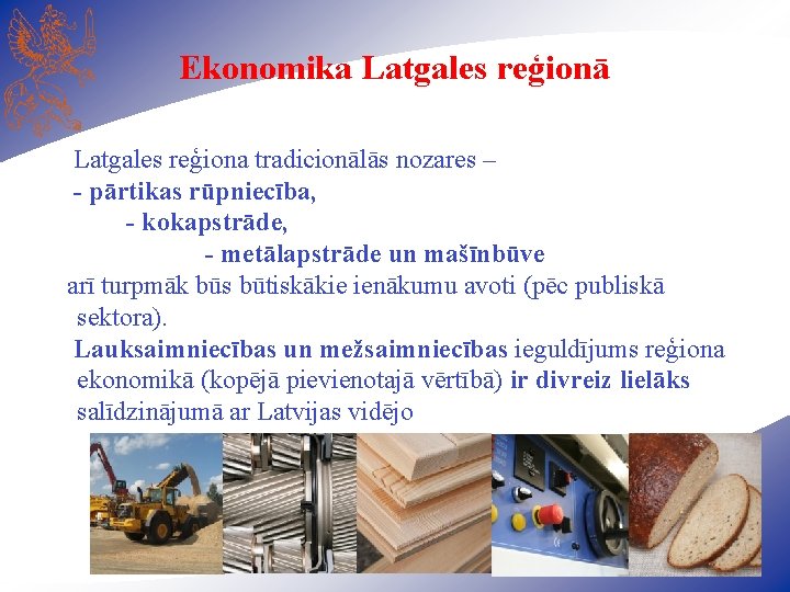Ekonomika Latgales reģionā Latgales reģiona tradicionālās nozares – - pārtikas rūpniecība, - kokapstrāde, -