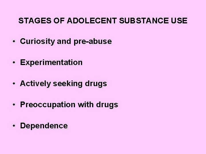 STAGES OF ADOLECENT SUBSTANCE USE • Curiosity and pre-abuse • Experimentation • Actively seeking