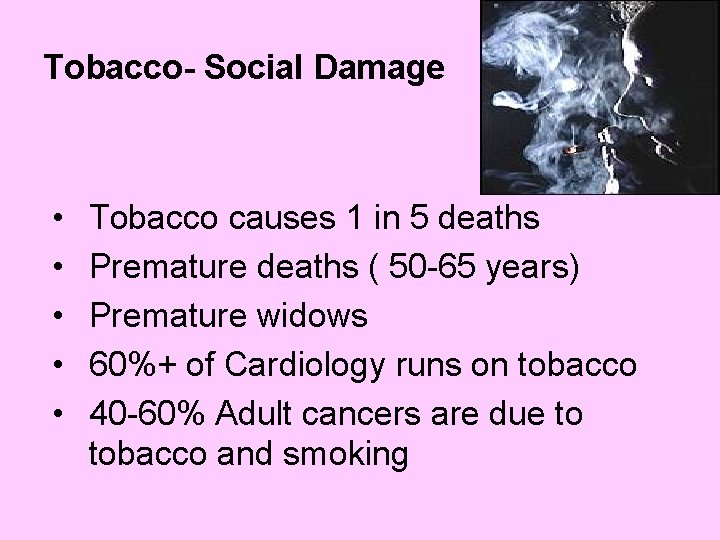 Tobacco- Social Damage • • • Tobacco causes 1 in 5 deaths Premature deaths