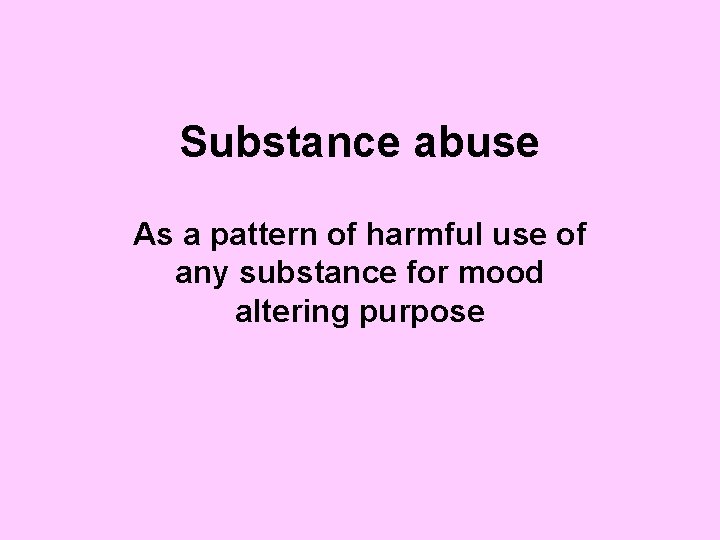 Substance abuse As a pattern of harmful use of any substance for mood altering