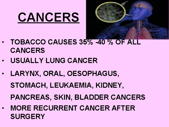 CANCERS • TOBACCO CAUSES 35% -40 % OF ALL CANCERS • USUALLY LUNG CANCER