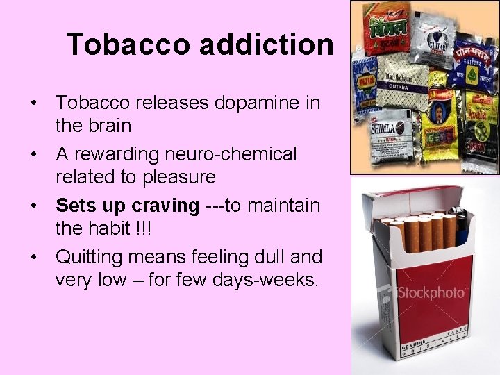Tobacco addiction • Tobacco releases dopamine in the brain • A rewarding neuro-chemical related