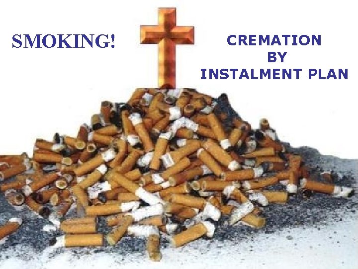 SMOKING! CREMATION BY INSTALMENT PLAN 