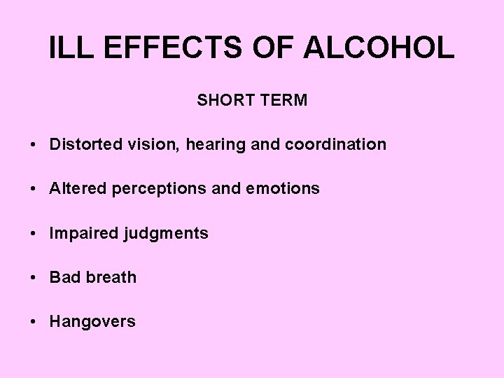 ILL EFFECTS OF ALCOHOL SHORT TERM • Distorted vision, hearing and coordination • Altered