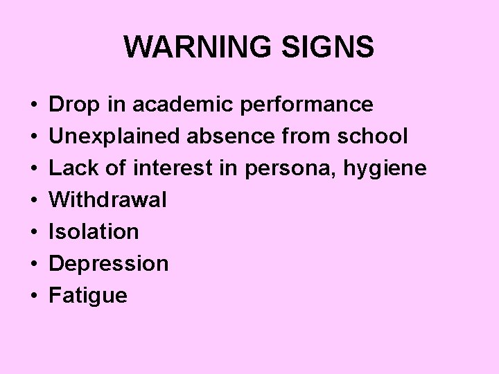 WARNING SIGNS • • Drop in academic performance Unexplained absence from school Lack of